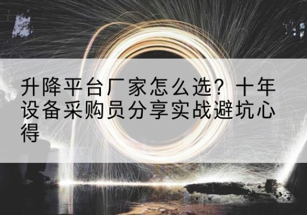 绿春升降平台厂家-怎么选？十年设备采购员分享实战避坑心得
